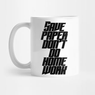 Save Paper Don't Do Home Work Mug